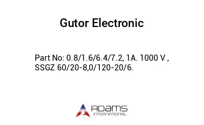 0.8/1.6/6.4/7.2, 1A. 1000 V ,  SSGZ 60/20-8,0/120-20/6.