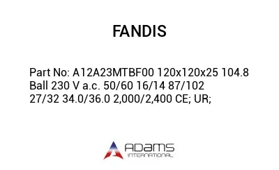 A12A23MTBF00 120x120x25 104.8 Ball 230 V a.c. 50/60 16/14 87/102 27/32 34.0/36.0 2,000/2,400 CE; UR;