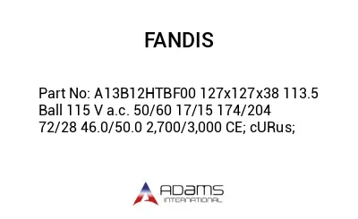 A13B12HTBF00 127x127x38 113.5 Ball 115 V a.c. 50/60 17/15 174/204 72/28 46.0/50.0 2,700/3,000 CE; cURus;