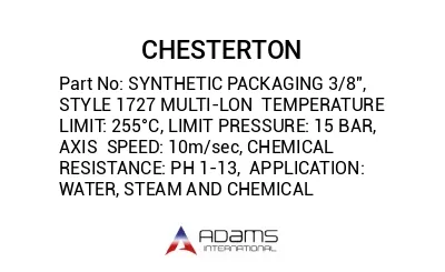 SYNTHETIC PACKAGING 3/8", STYLE 1727 MULTI-LON  TEMPERATURE LIMIT: 255°C, LIMIT PRESSURE: 15 BAR, AXIS  SPEED: 10m/sec, CHEMICAL RESISTANCE: PH 1-13,  APPLICATION: WATER, STEAM AND CHEMICAL